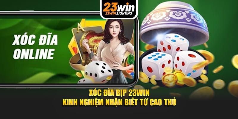 xóc đĩa bịp 23win kinh nghiệm nhận biết từ cao thủ